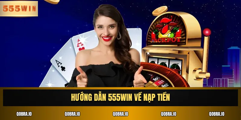 Hướng dẫn 555win về nạp tiền