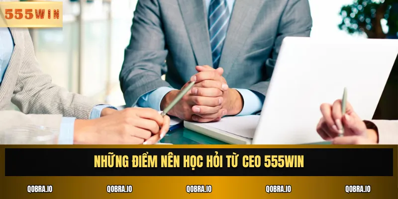 Những điểm nên học hỏi từ CEO 555win
