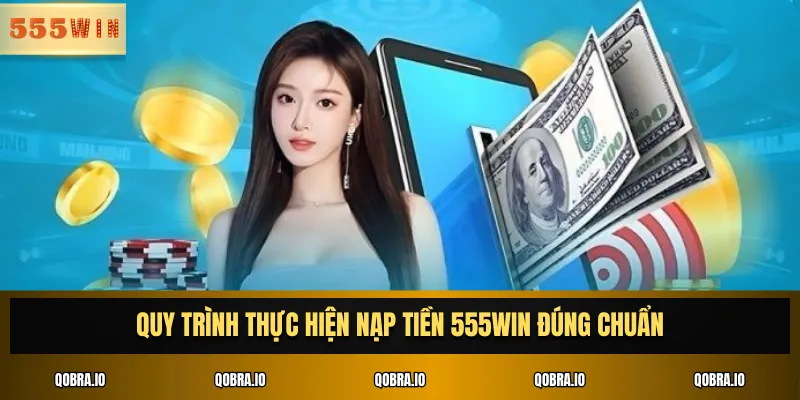 Quy trình thực hiện nạp tiền 555win đúng chuẩn